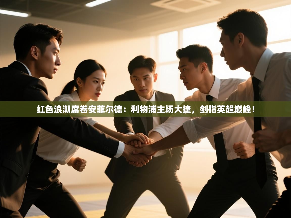 红色浪潮席卷安菲尔德：利物浦主场大捷，剑指英超巅峰！  第1张